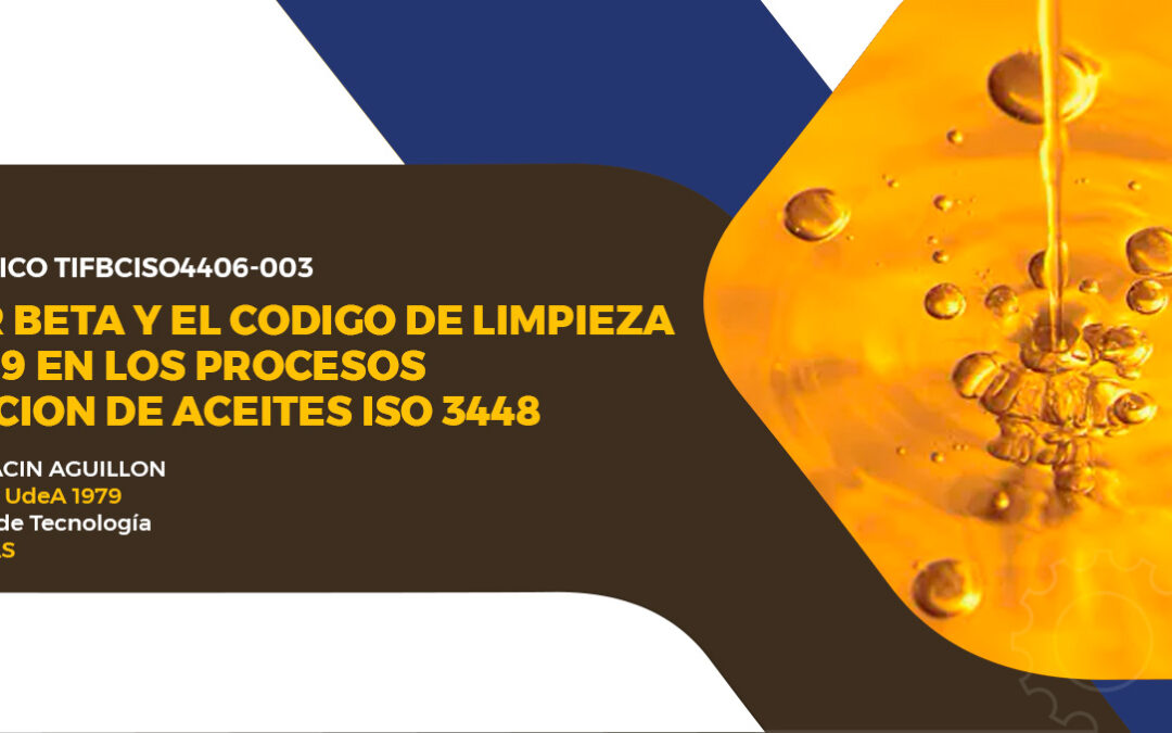 El factor beta y el código de limpieza ISO 4406-99 en los procesos de filtración de aceites ISO 3448